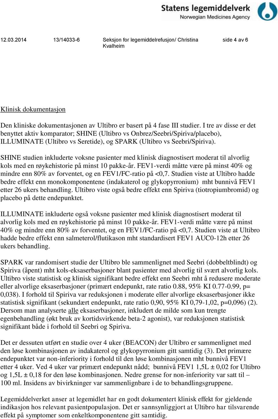 SHINE studien inkluderte voksne pasienter med klinisk diagnostisert moderat til alvorlig kols med en røykehistorie på minst 10 pakke-år.