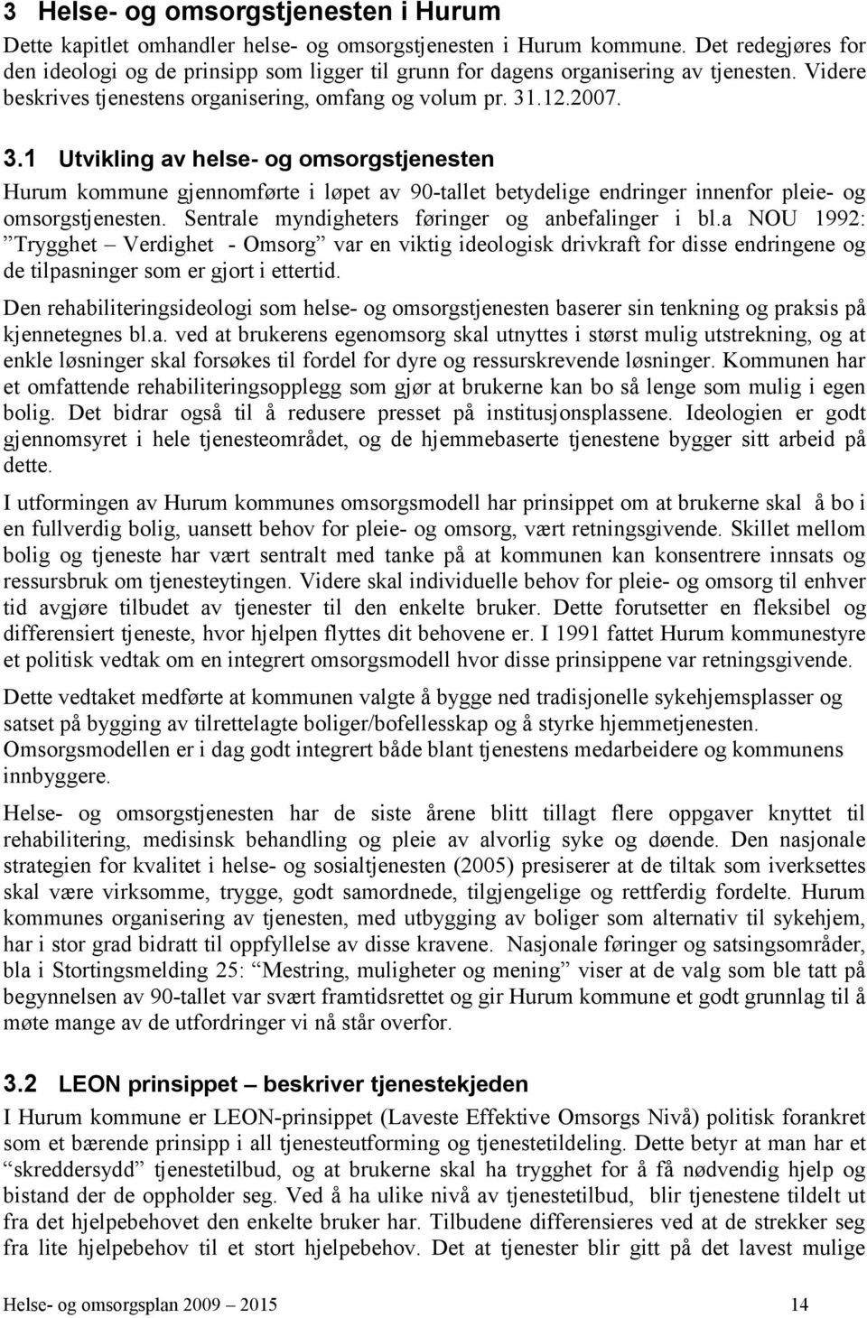 .12.2007. 3.1 Utvikling av helse- og omsorgstjenesten Hurum kommune gjennomførte i løpet av 90-tallet betydelige endringer innenfor pleie- og omsorgstjenesten.