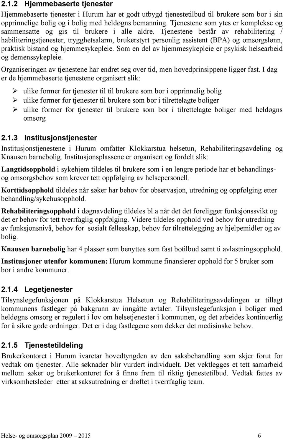 Tjenestene består av rehabilitering / habiliteringstjenester, trygghetsalarm, brukerstyrt personlig assistent (BPA) og omsorgslønn, praktisk bistand og hjemmesykepleie.