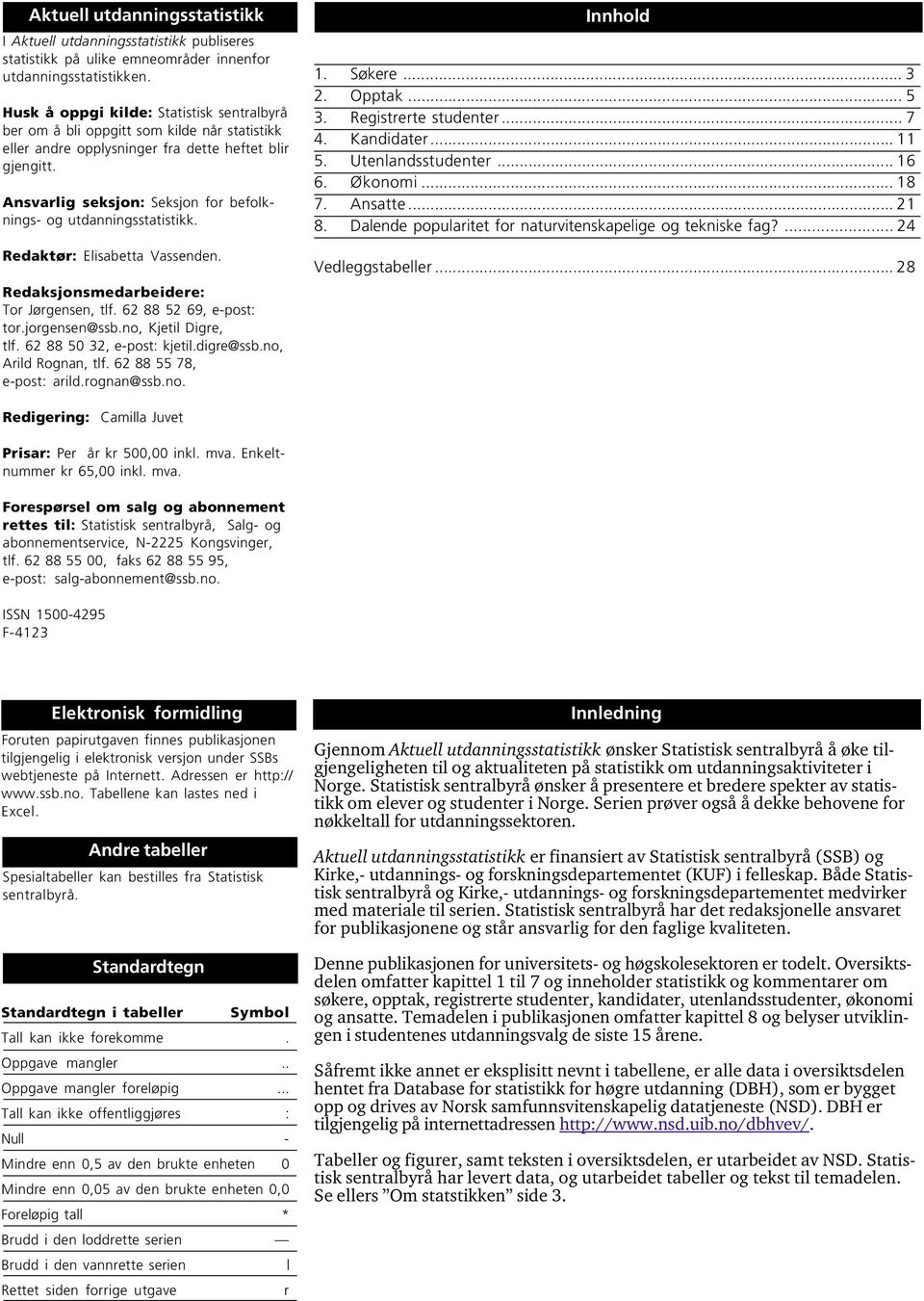 Ansvarlig seksjon: Seksjon for befolknings- og utdanningsstatistikk. Redaktør: Elisabetta Vassenden. Redaksjonsmedarbeidere: Tor Jørgensen, tlf. 62 88 52 69, e-post: tor.jorgensen@ssb.