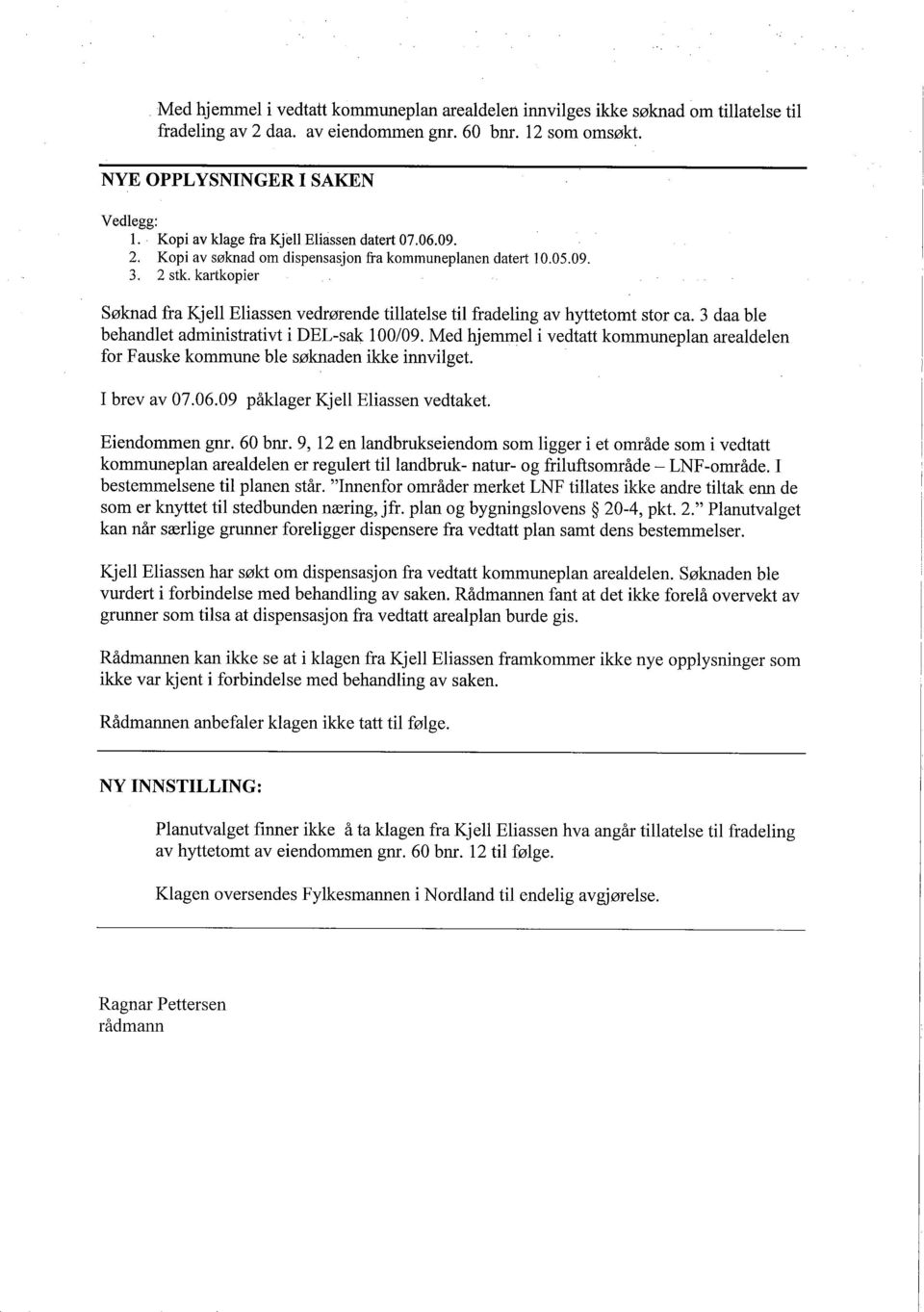 kartkopier Søknad fra Kjell Eliassen vedrørende tilatelse til fradeling av hyttetomt stor ca. 3 daa ble behandlet administrativt i DEL-sak 100/09.