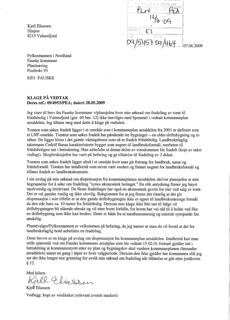 2009 Jeg viser til brev fra Fauske kommune v/plansjefen hvor min søknad om fradeling av tomt til fritidsbolig i Valnesfjord (gnr. 60 bnr.