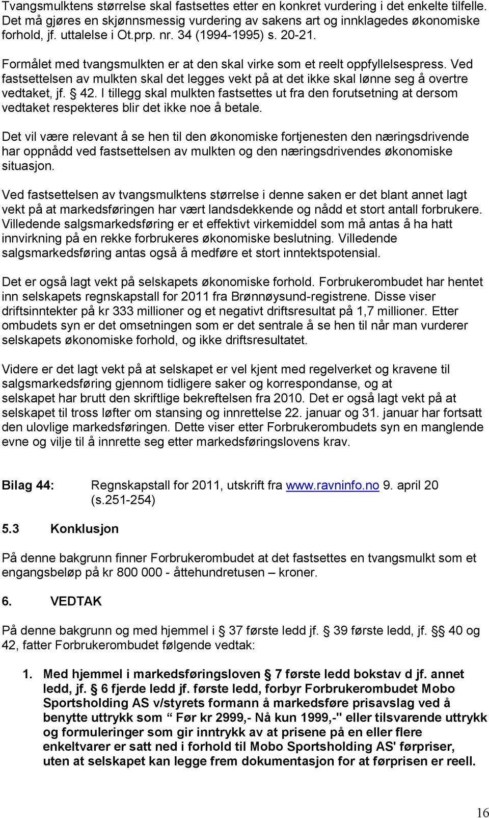 Ved fastsettelsen av mulkten skal det legges vekt på at det ikke skal lønne seg å overtre vedtaket, jf. 42.