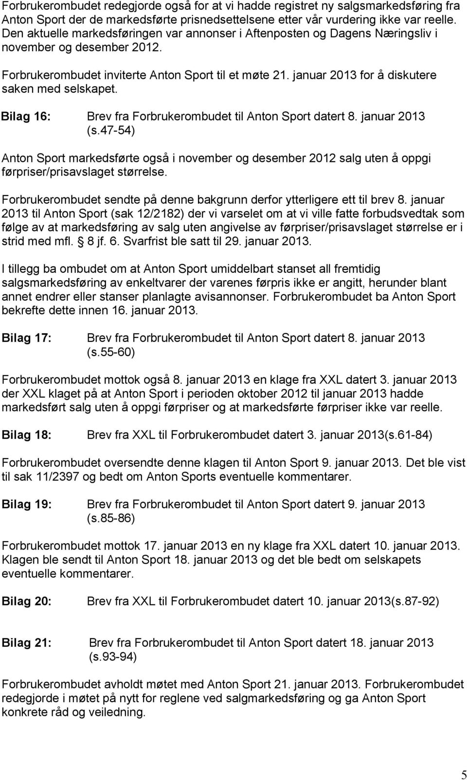 januar 2013 for å diskutere saken med selskapet. Bilag 16: Brev fra Forbrukerombudet til Anton Sport datert 8. januar 2013 (s.