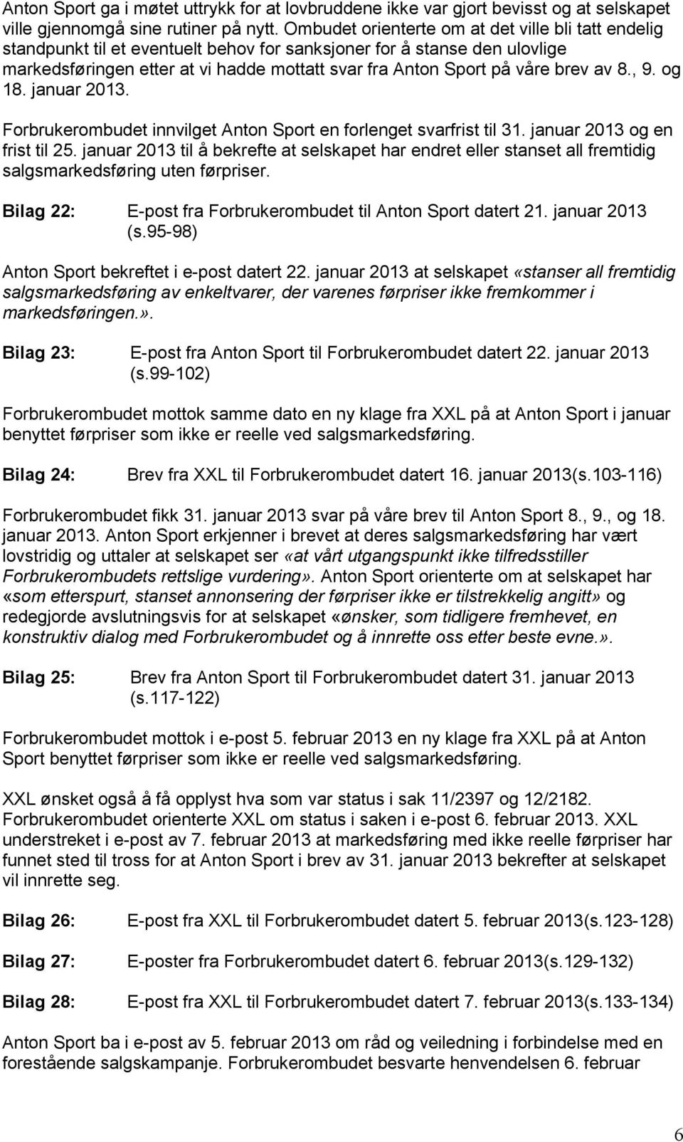 brev av 8., 9. og 18. januar 2013. Forbrukerombudet innvilget Anton Sport en forlenget svarfrist til 31. januar 2013 og en frist til 25.