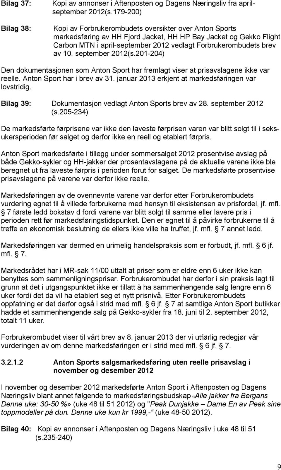 10. september 2012(s.201-204) Den dokumentasjonen som Anton Sport har fremlagt viser at prisavslagene ikke var reelle. Anton Sport har i brev av 31.