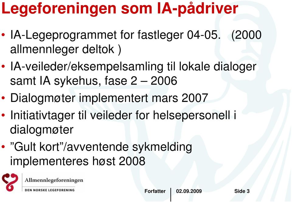 sykehus, fase 2 2006 Dialogmøter implementert mars 2007 Initiativtager til veileder