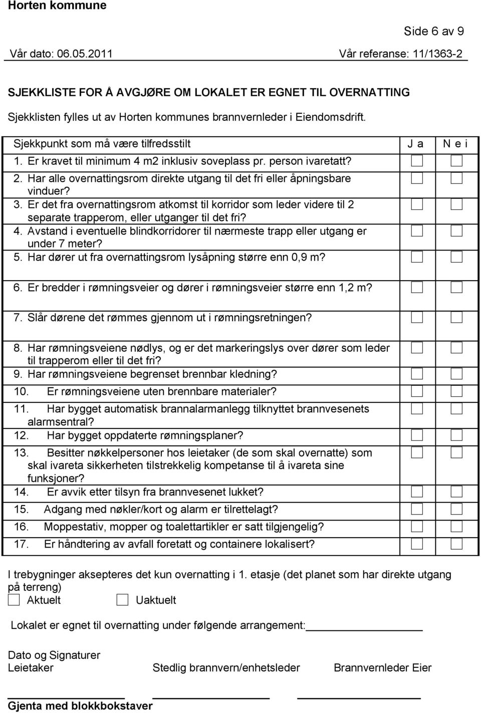 Er det fra overnattingsrom atkomst til korridor som leder videre til 2 separate trapperom, eller utganger til det fri? 4.