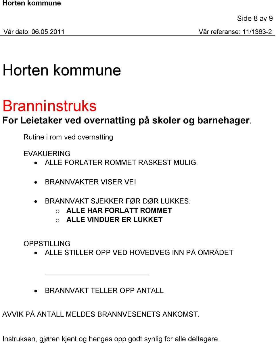 BRANNVAKTER VISER VEI BRANNVAKT SJEKKER FØR DØR LUKKES: o ALLE HAR FORLATT ROMMET o ALLE VINDUER ER LUKKET OPPSTILLING