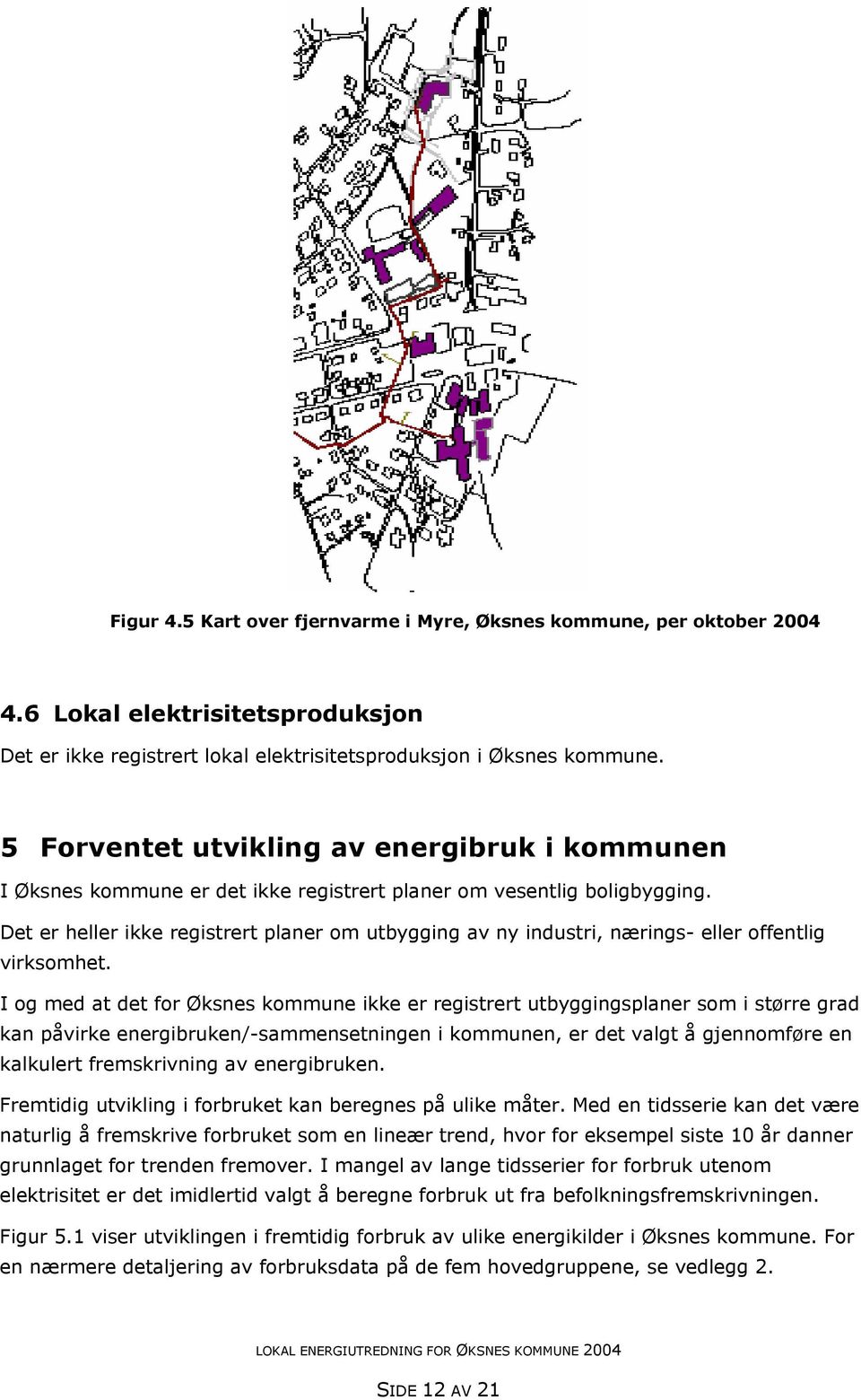 Det er heller ikke registrert planer om utbygging av ny industri, nærings- eller offentlig virksomhet.