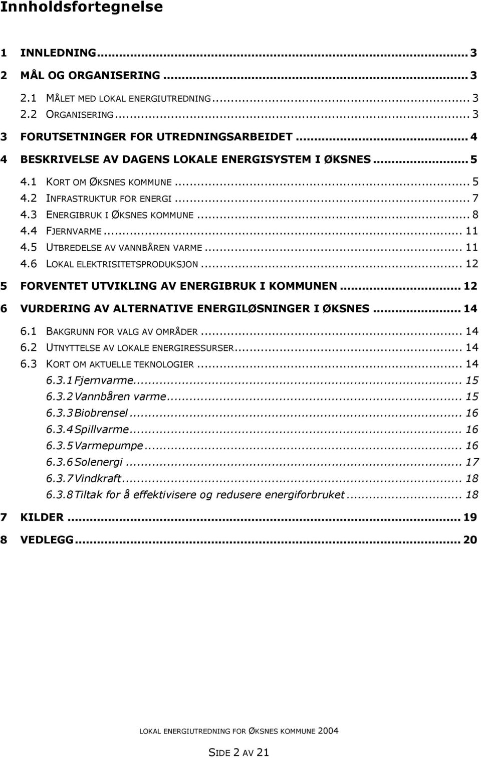 5 UTBREDELSE AV VANNBÅREN VARME... 11 4.6 LOKAL ELEKTRISITETSPRODUKSJON... 12 5 FORVENTET UTVIKLING AV ENERGIBRUK I KOMMUNEN... 12 6 VURDERING AV ALTERNATIVE ENERGILØSNINGER I ØKSNES... 14 6.