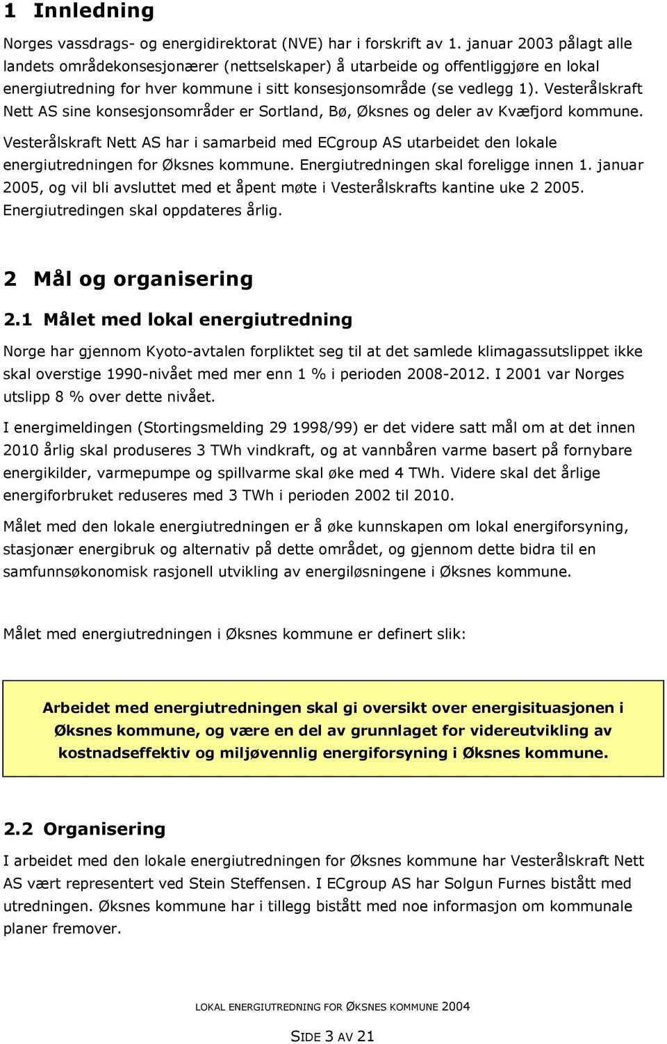 Vesterålskraft Nett AS sine konsesjonsområder er Sortland, Bø, Øksnes og deler av Kvæfjord kommune.