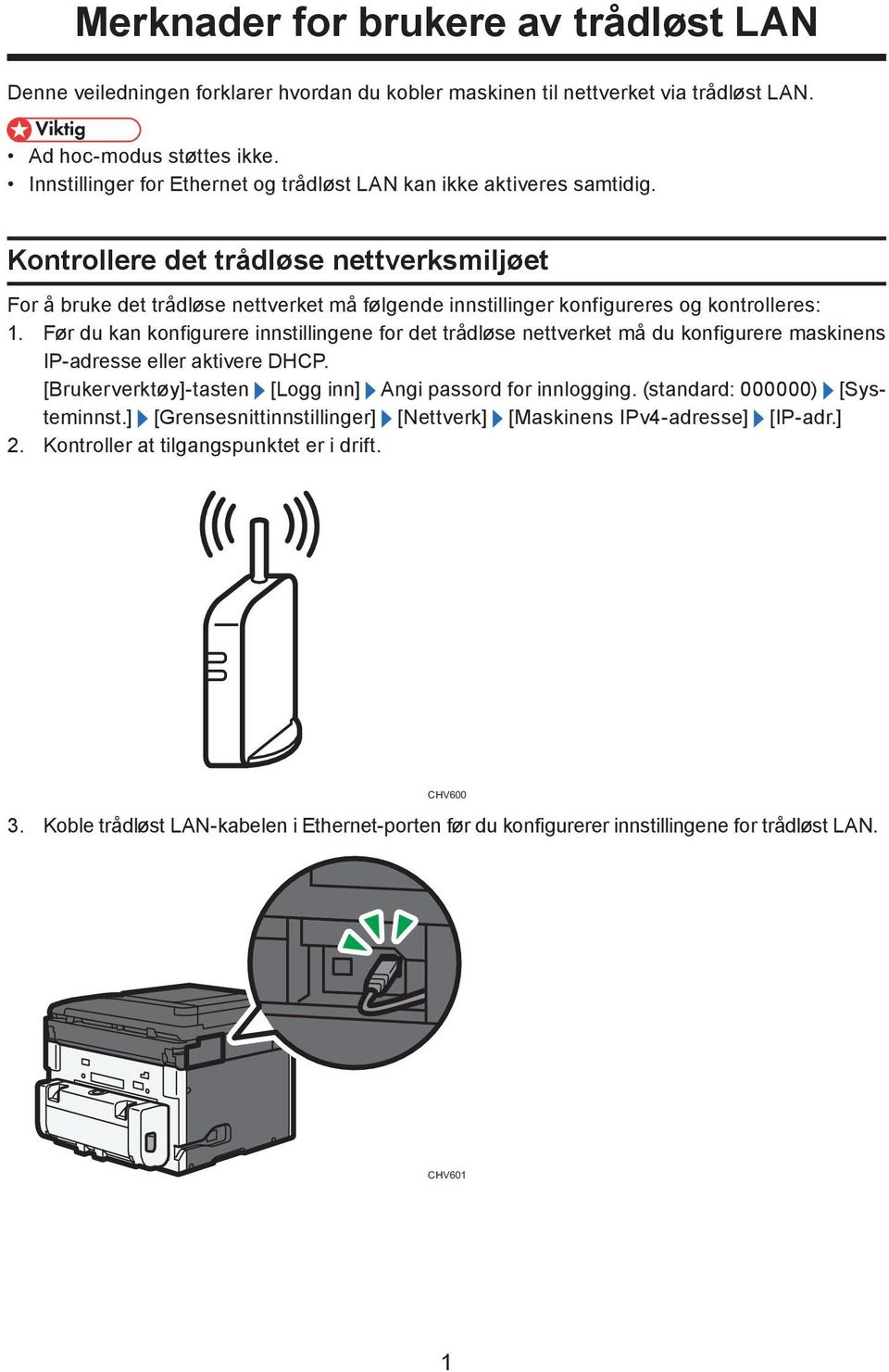 Kontrollere det trådløse nettverksmiljøet For å bruke det trådløse nettverket må følgende innstillinger konfigureres og kontrolleres: 1.