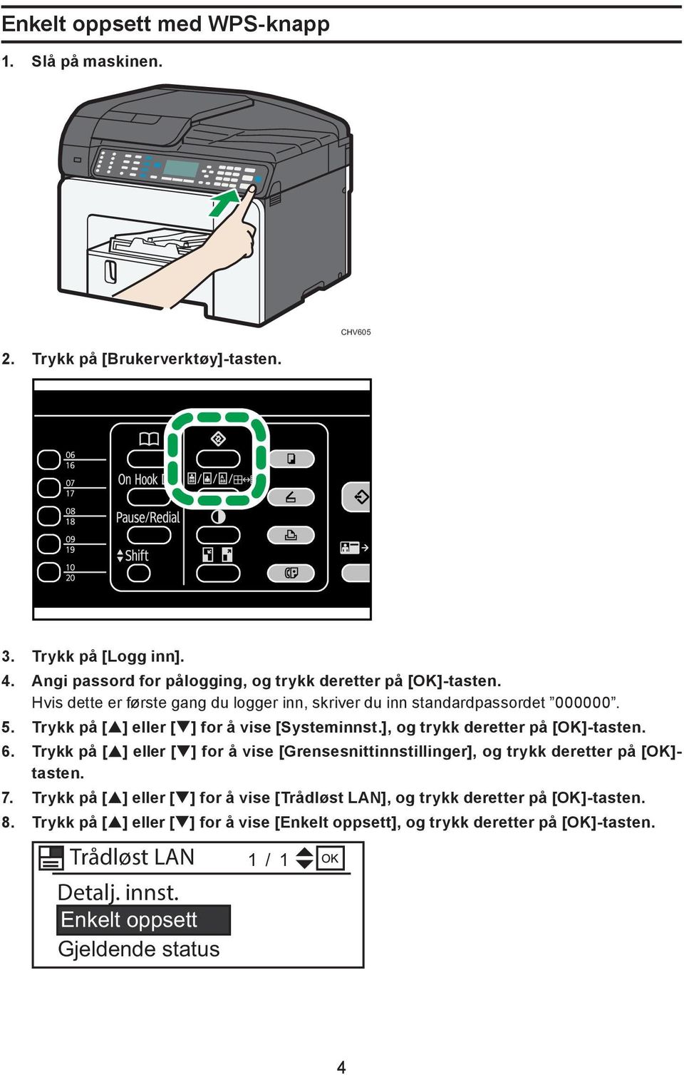 Trykk på [ ] eller [ ] for å vise [Systeminnst.], og trykk deretter på [OK]-tasten. 6.