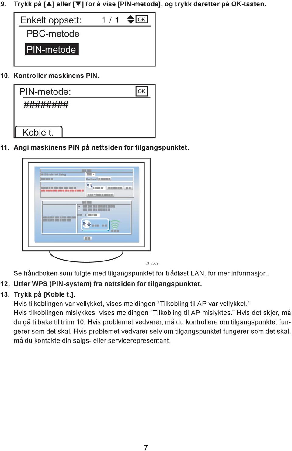 Utfør WPS (PIN-system) fra nettsiden for tilgangspunktet. 13. Trykk på [Koble t.]. Hvis tilkoblingen var vellykket, vises meldingen Tilkobling til AP var vellykket.