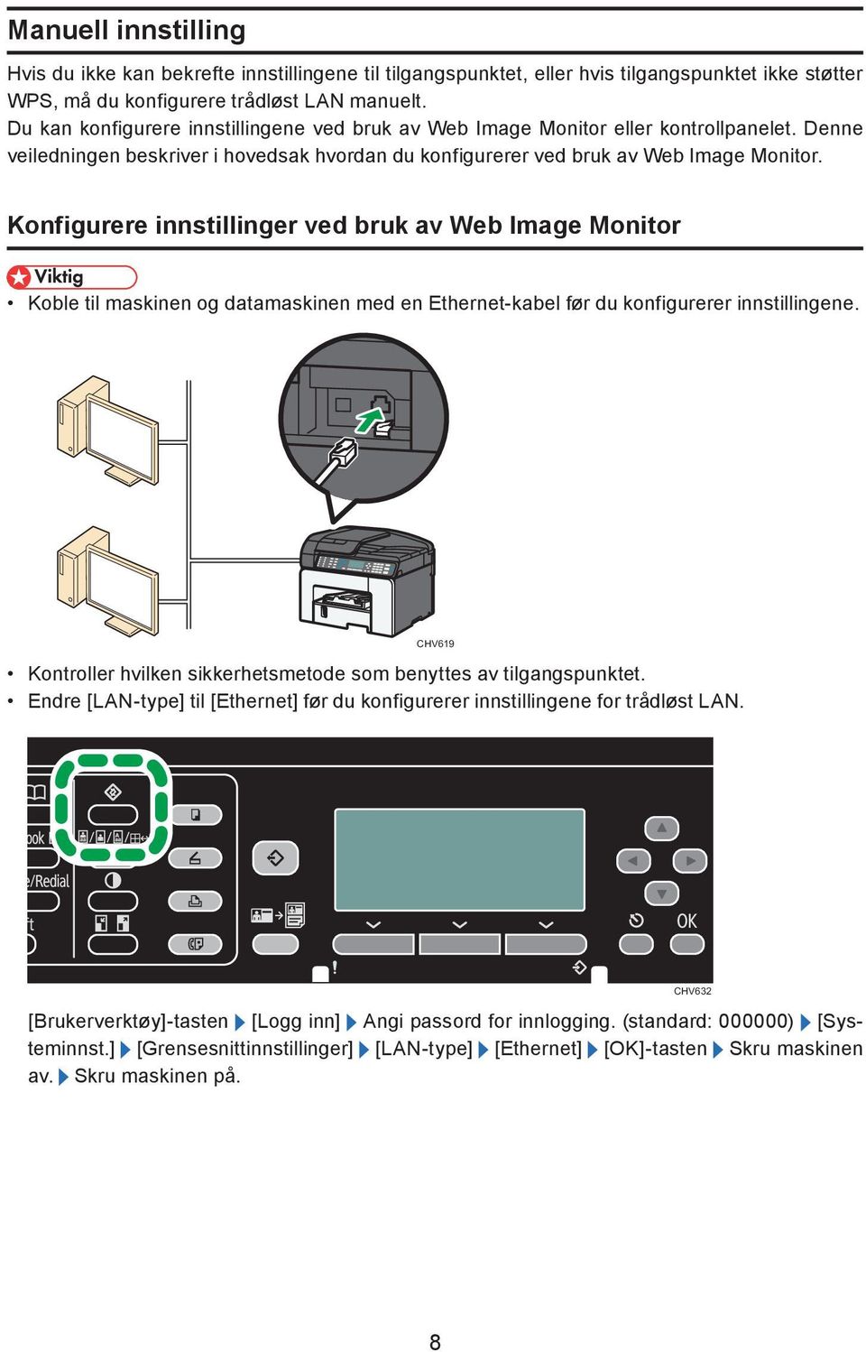 Konfigurere innstillinger ved bruk av Web Image Monitor Koble til maskinen og datamaskinen med en Ethernet-kabel før du konfigurerer innstillingene.