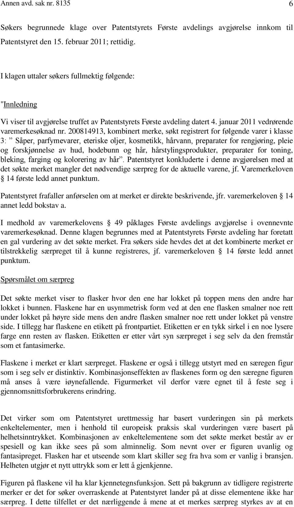 200814913, kombinert merke, søkt registrert for følgende varer i klasse 3: Såper, parfymevarer, eteriske oljer, kosmetikk, hårvann, preparater for rengjøring, pleie og forskjønnelse av hud, hodebunn