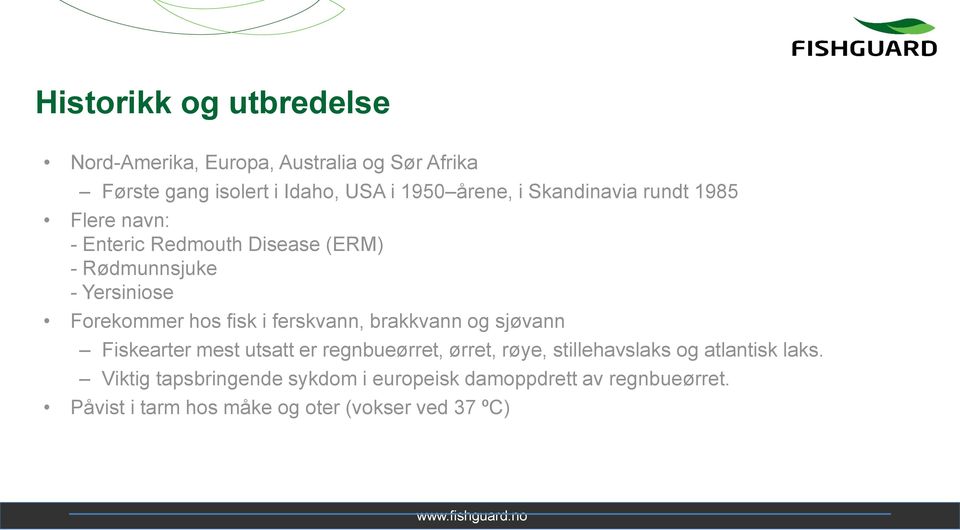 ferskvann, brakkvann og sjøvann Fiskearter mest utsatt er regnbueørret, ørret, røye, stillehavslaks og atlantisk laks.