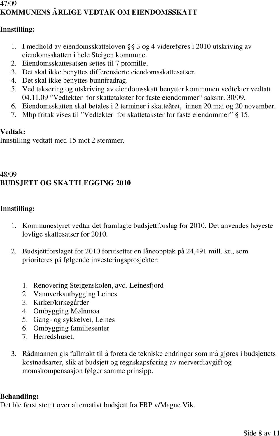 09 Vedtekter for skattetakster for faste eiendommer saksnr. 30/09. 6. Eiendomsskatten skal betales i 2 terminer i skatteåret, innen 20.mai og 20 november. 7.