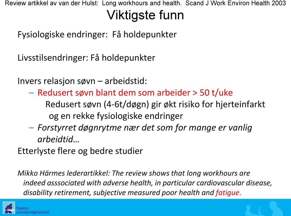 søvn blant dem som arbeider > 50 t/uke Redusert søvn (4-6t/døgn) gir økt risiko for hjerteinfarkt og en rekke fysiologiske endringer Forstyrret døgnrytme nær det som