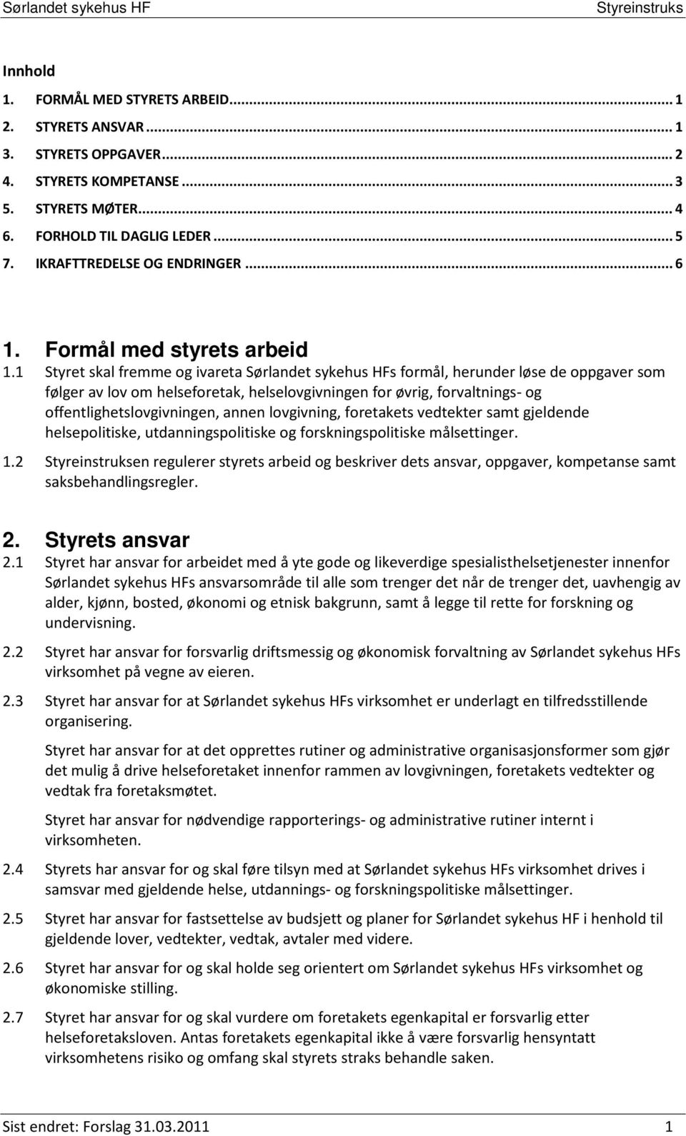 1 Styret skal fremme og ivareta Sørlandet sykehus HFs formål, herunder løse de oppgaver som følger av lov om helseforetak, helselovgivningen for øvrig, forvaltnings- og offentlighetslovgivningen,