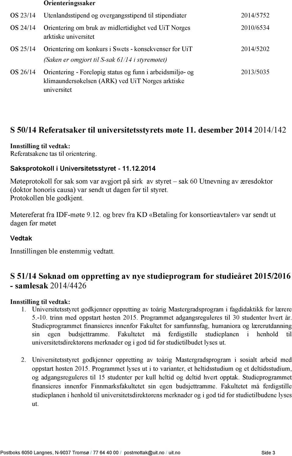 arktiske universitet 2010/6534 2014/5202 2013/5035 S 50/14 Referatsaker til universitetsstyrets møte 11. desember 2014 2014/142 Referatsakene tas til orientering.