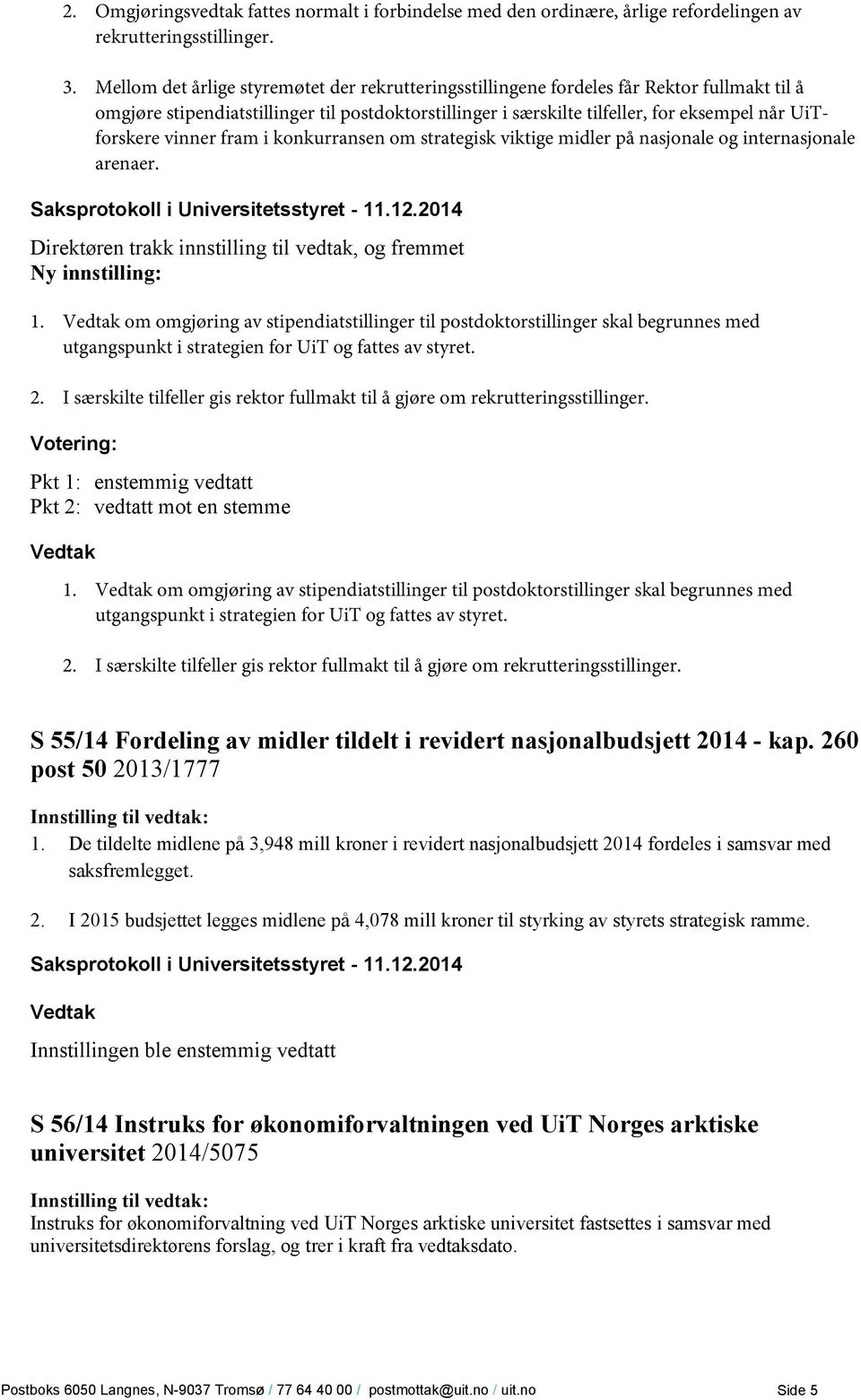 vinner fram i konkurransen om strategisk viktige midler på nasjonale og internasjonale arenaer. Direktøren trakk innstilling til vedtak, og fremmet Ny innstilling: 1.