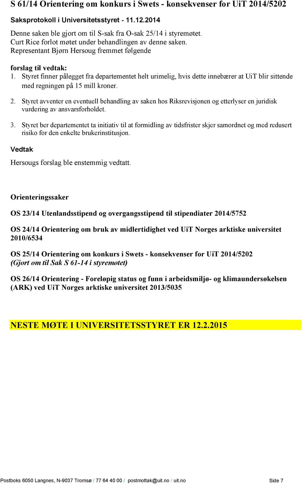 Styret avventer en eventuell behandling av saken hos Riksrevisjonen og etterlyser en juridisk vurdering av ansvarsforholdet. 3.