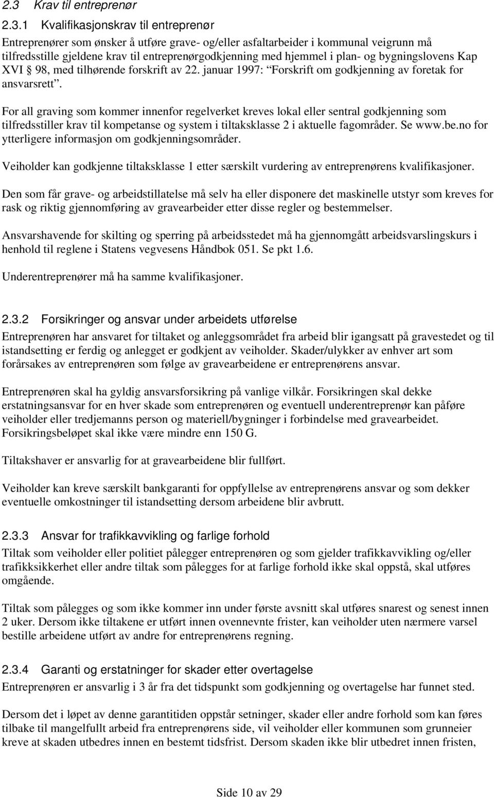 For all graving som kommer innenfor regelverket kreves lokal eller sentral godkjenning som tilfredsstiller krav til kompetanse og system i tiltaksklasse 2 i aktuelle fagområder. Se www.be.