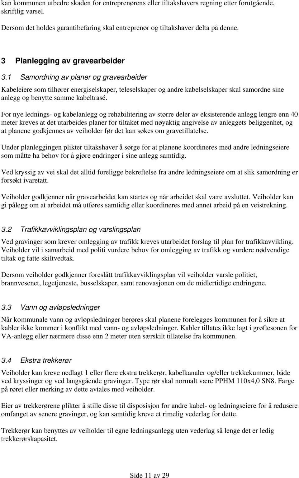 1 Samordning av planer og gravearbeider Kabeleiere som tilhører energiselskaper, teleselskaper og andre kabelselskaper skal samordne sine anlegg og benytte samme kabeltrasé.