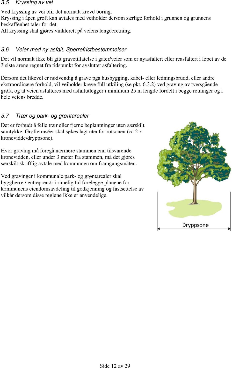 Sperrefristbestemmelser Det vil normalt ikke bli gitt gravetillatelse i gater/veier som er nyasfaltert eller reasfaltert i løpet av de 3 siste årene regnet fra tidspunkt for avsluttet asfaltering.