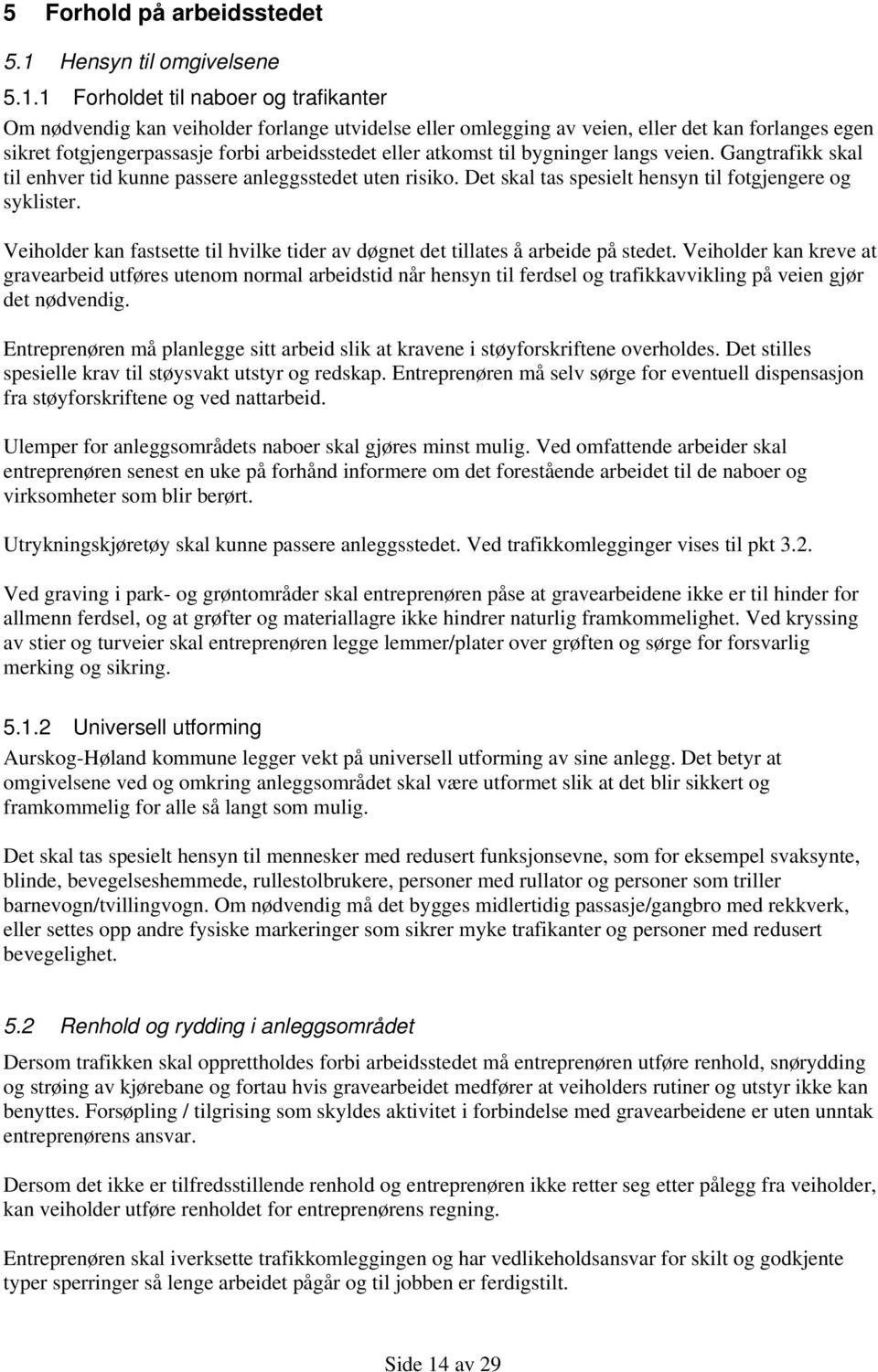 1 Forholdet til naboer og trafikanter Om nødvendig kan veiholder forlange utvidelse eller omlegging av veien, eller det kan forlanges egen sikret fotgjengerpassasje forbi arbeidsstedet eller atkomst