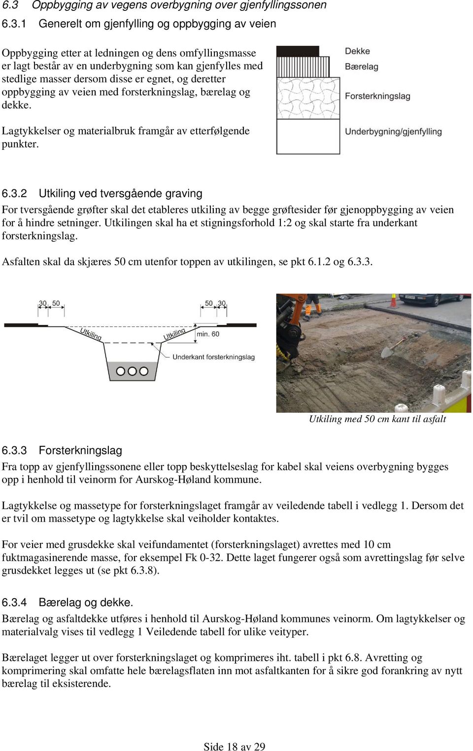 Lagtykkelser og materialbruk framgår av etterfølgende punkter. 6.3.