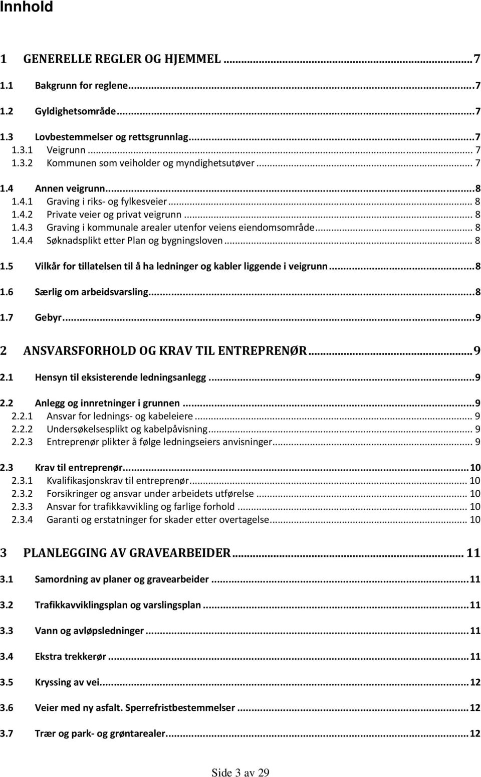 .. 8 1.5 Vilkår for tillatelsen til å ha ledninger og kabler liggende i veigrunn...8 1.6 Særlig om arbeidsvarsling...8 1.7 Gebyr...9 2 ANSVARSFORHOLD OG KRAV TIL ENTREPRENØR...9 2.1 Hensyn til eksisterende ledningsanlegg.