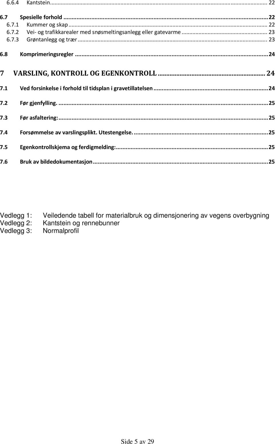 ...25 7.3 Før asfaltering:...25 7.4 Forsømmelse av varslingsplikt. Utestengelse...25 7.5 Egenkontrollskjema og ferdigmelding:...25 7.6 Bruk av bildedokumentasjon.