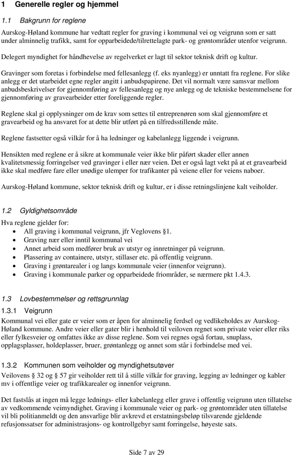 utenfor veigrunn. Delegert myndighet for håndhevelse av regelverket er lagt til sektor teknisk drift og kultur. Gravinger som foretas i forbindelse med fellesanlegg (f.