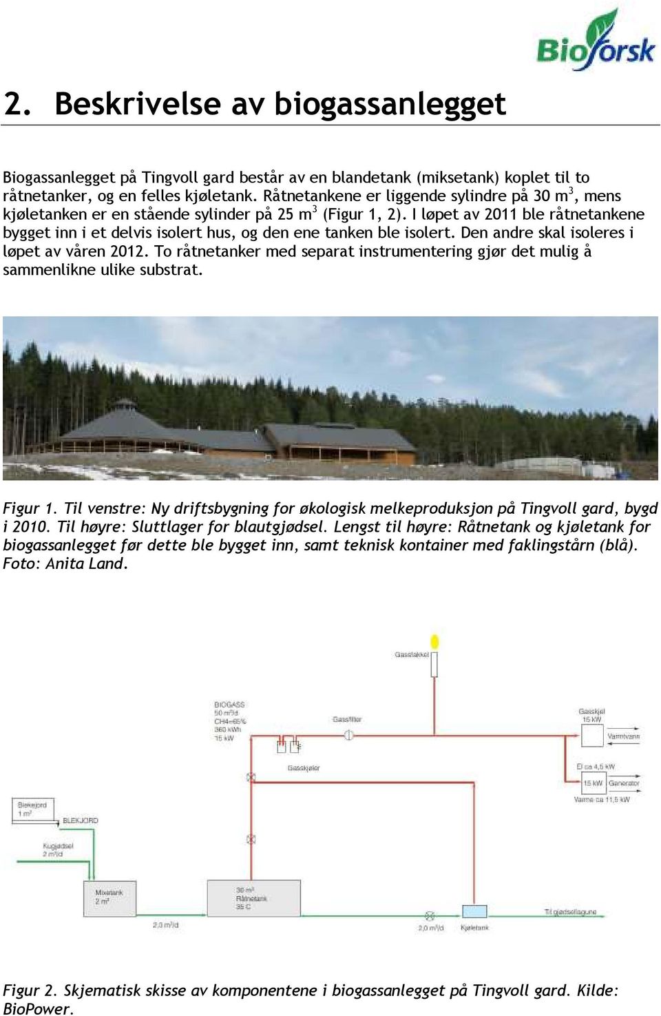 I løpet av 2011 ble råtnetankene bygget inn i et delvis isolert hus, og den ene tanken ble isolert. Den andre skal isoleres i løpet av våren 2012.