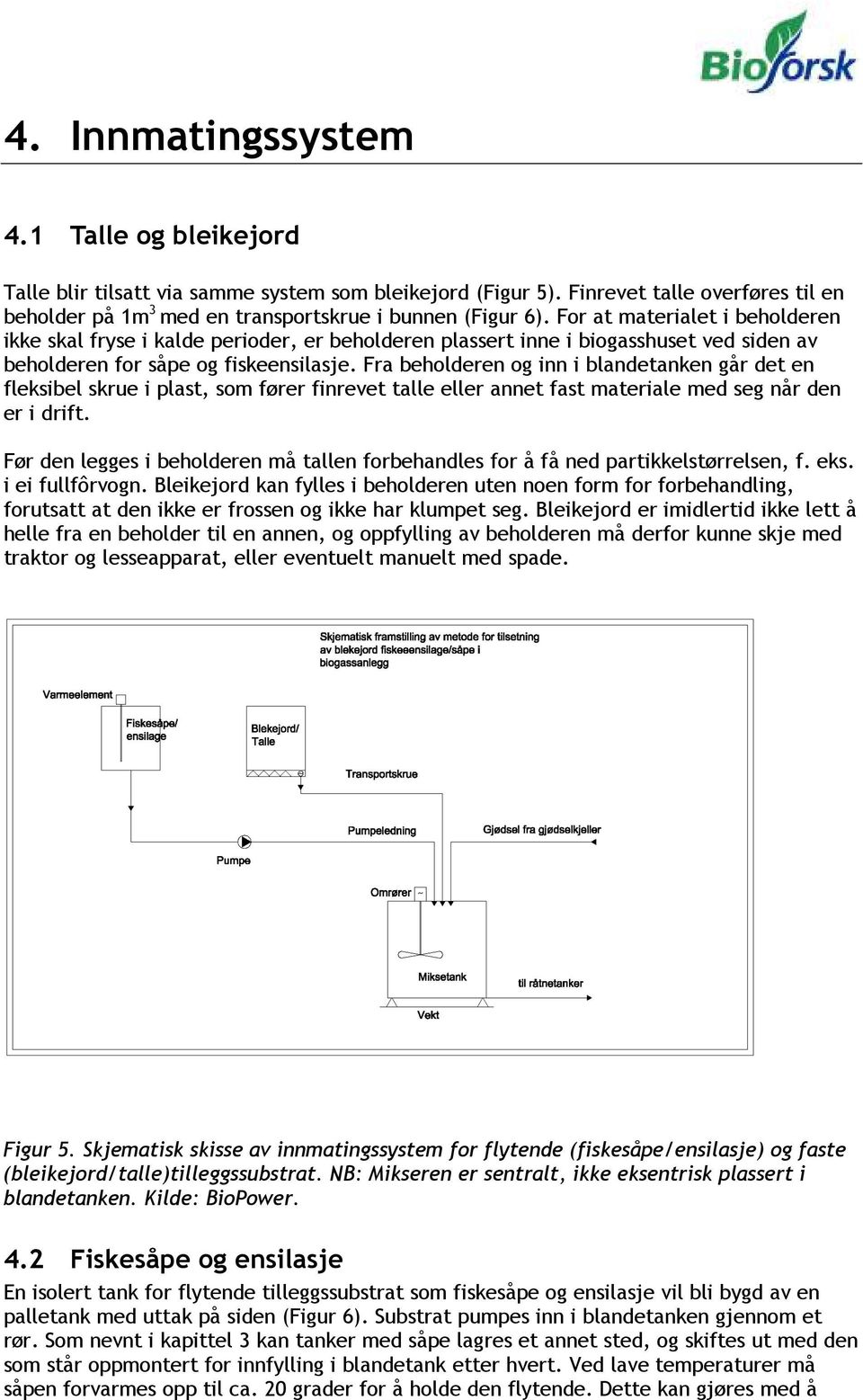 Fra beholderen og inn i blandetanken går det en fleksibel skrue i plast, som fører finrevet talle eller annet fast materiale med seg når den er i drift.