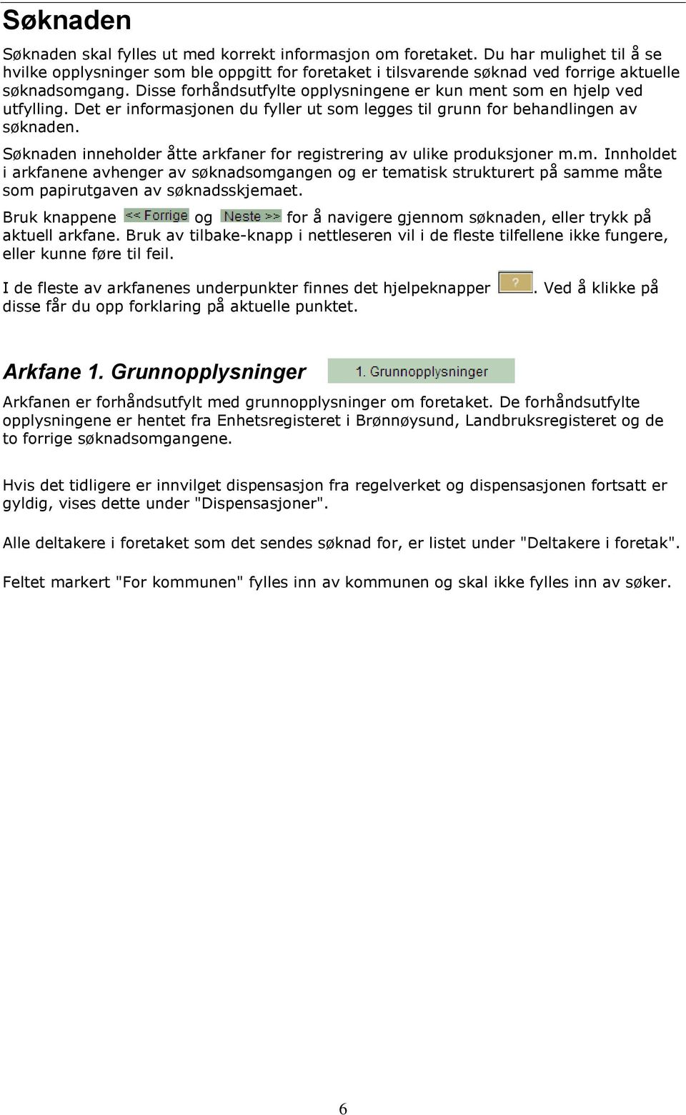 Disse forhåndsutfylte opplysningene er kun ment som en hjelp ved utfylling. Det er informasjonen du fyller ut som legges til grunn for behandlingen av søknaden.