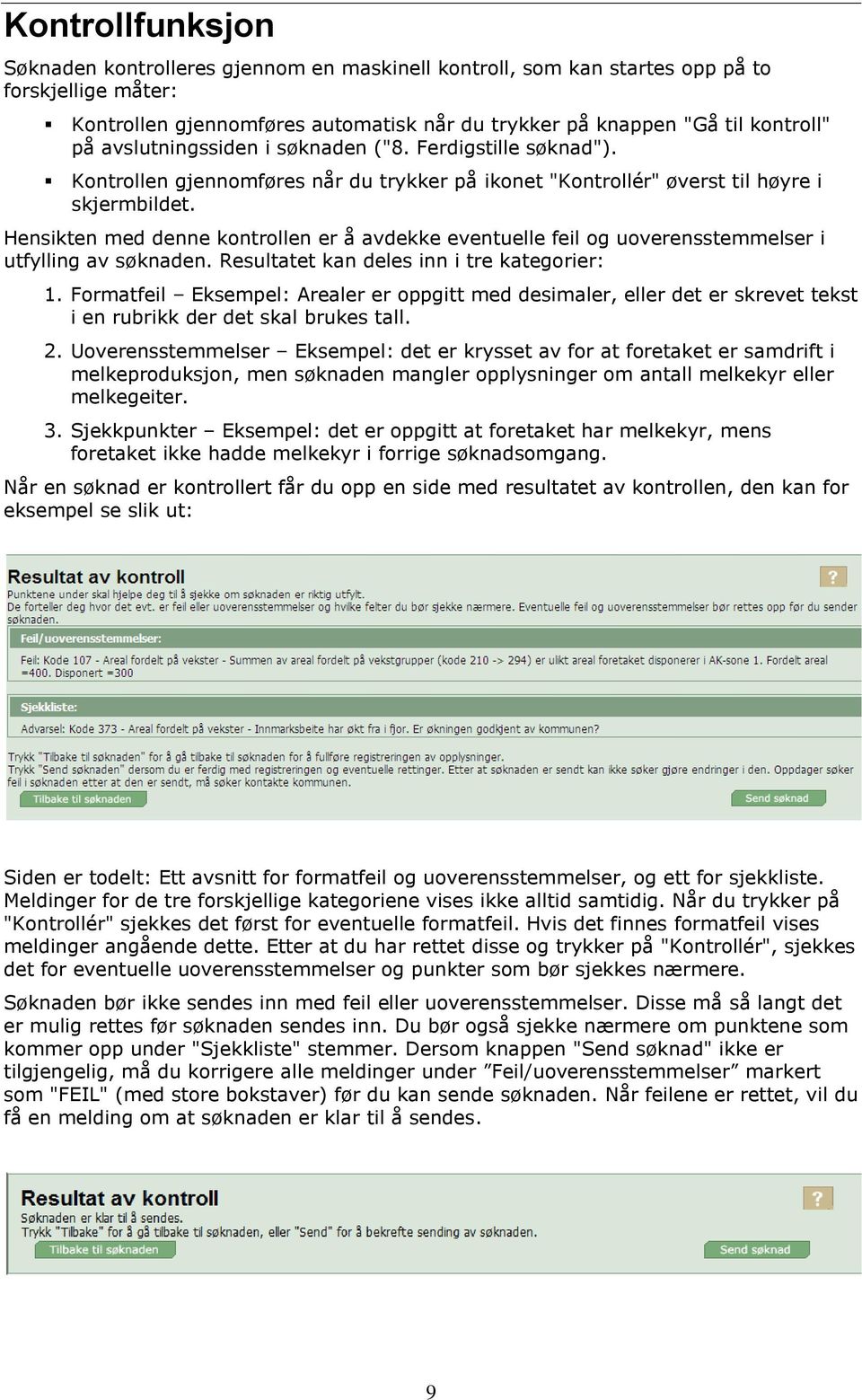 Hensikten med denne kontrollen er å avdekke eventuelle feil og uoverensstemmelser i utfylling av søknaden. Resultatet kan deles inn i tre kategorier: 1.