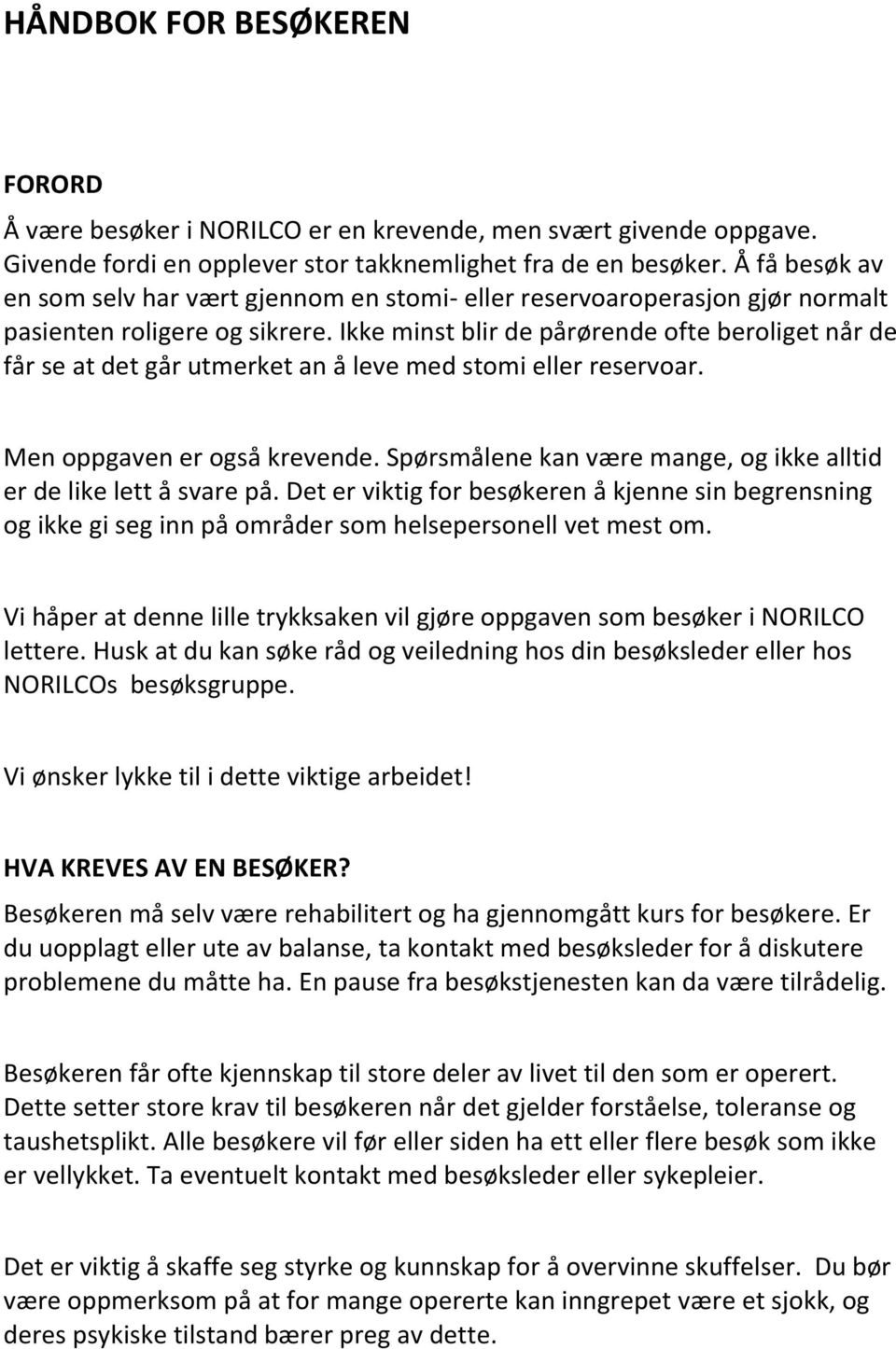 Ikke minst blir de pårørende ofte beroliget når de får se at det går utmerket an å leve med stomi eller reservoar. Men oppgaven er også krevende.