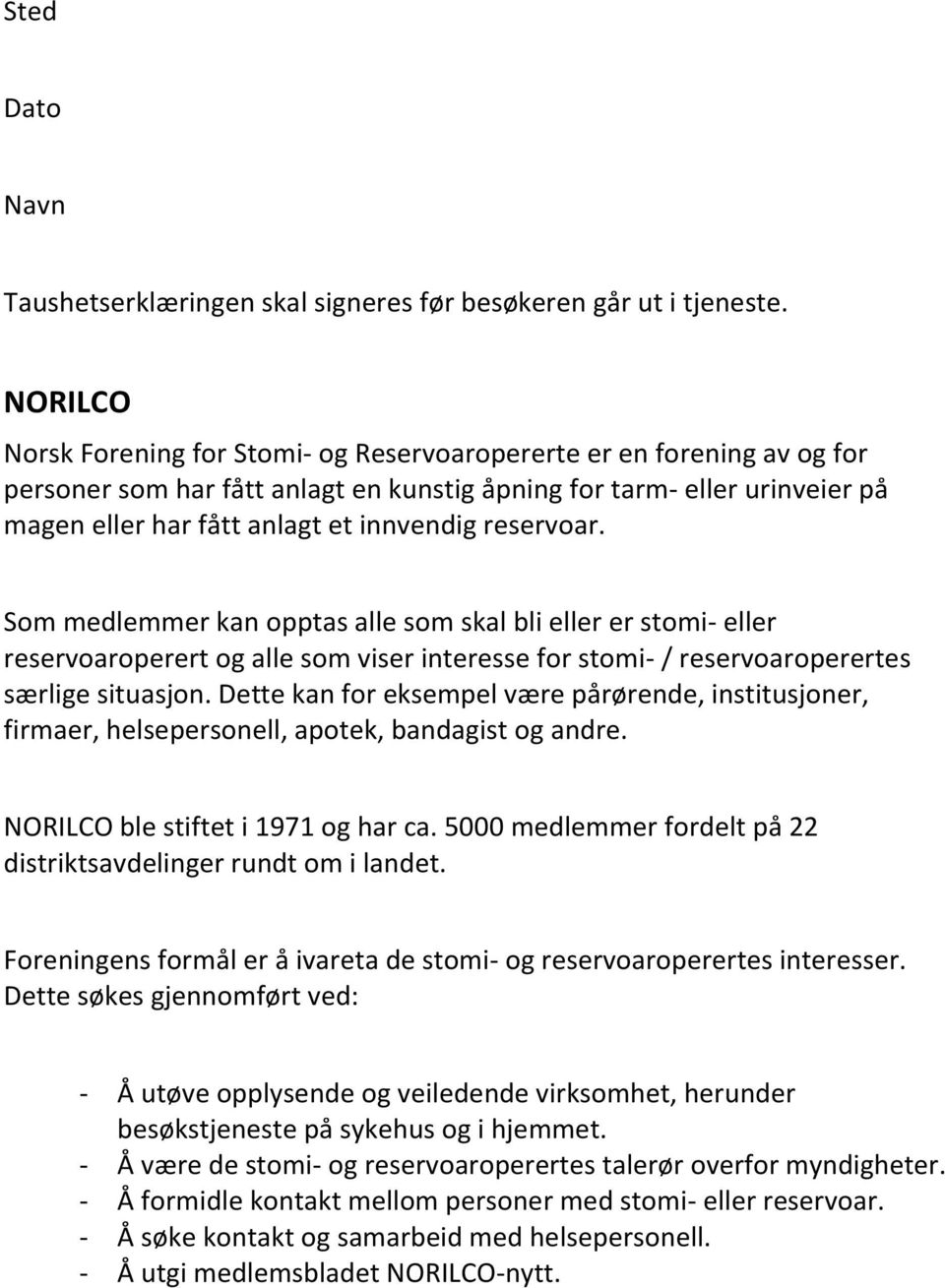 reservoar. Som medlemmer kan opptas alle som skal bli eller er stomi- eller reservoaroperert og alle som viser interesse for stomi- / reservoaroperertes særlige situasjon.