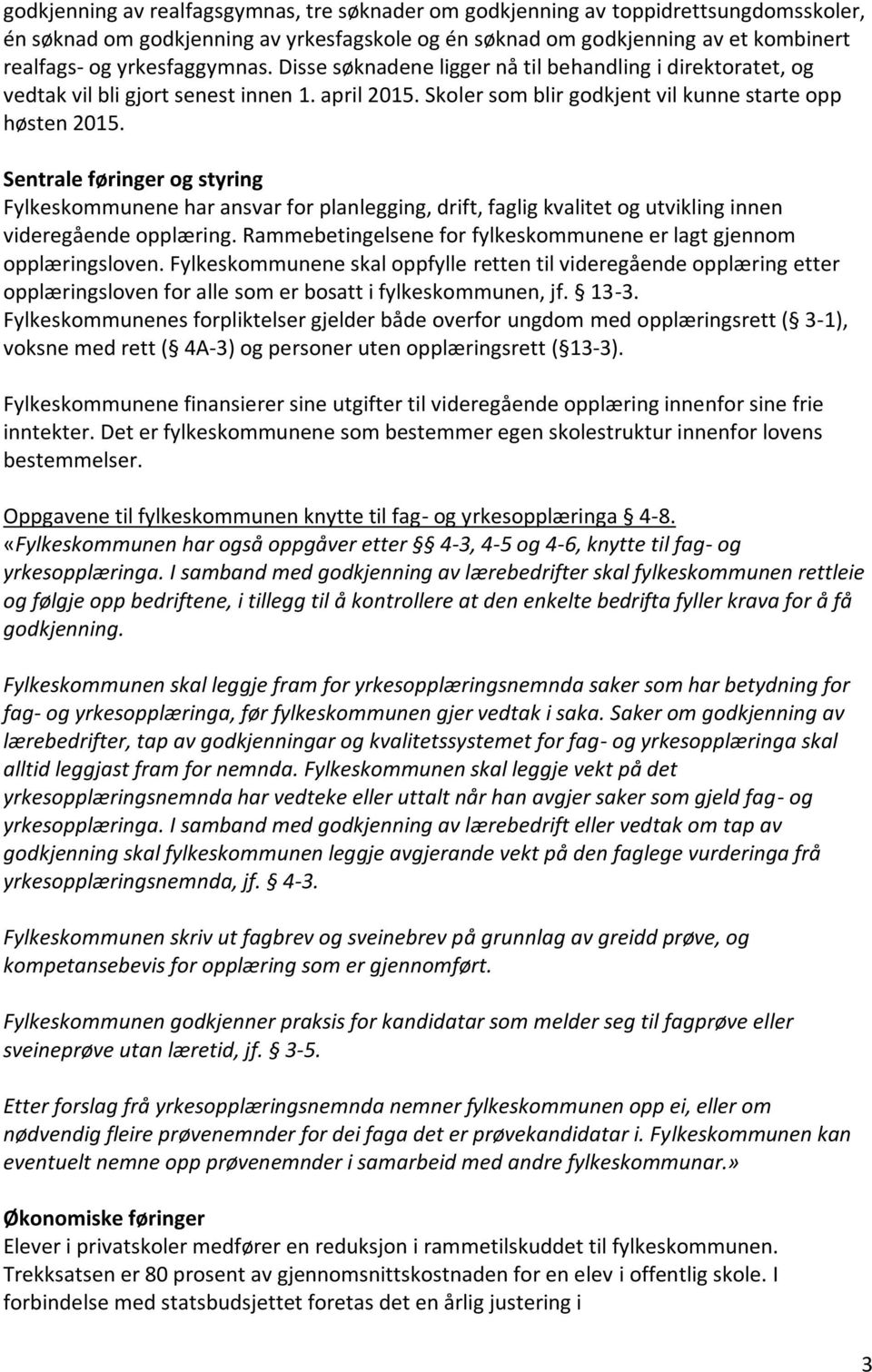 Sentrale føringer og styring Fylkeskommunene har ansvar for planlegging, drift, faglig kvalitet og utvikling innen videregående opplæring.