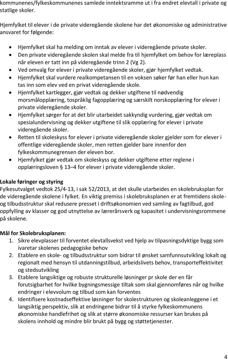 Den private videregående skolen skal melde fra til hjemfylket om behov for læreplass når eleven er tatt inn på videregående trinn 2 (Vg 2).