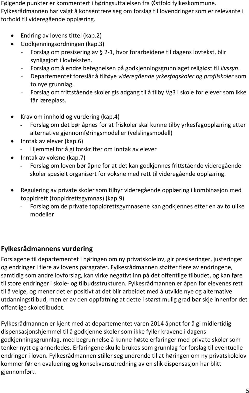 3) - Forslag om presisering av 2-1, hvor forarbeidene til dagens lovtekst, blir synliggjort i lovteksten. - Forslag om å endre betegnelsen på godkjenningsgrunnlaget religiøst til livssyn.