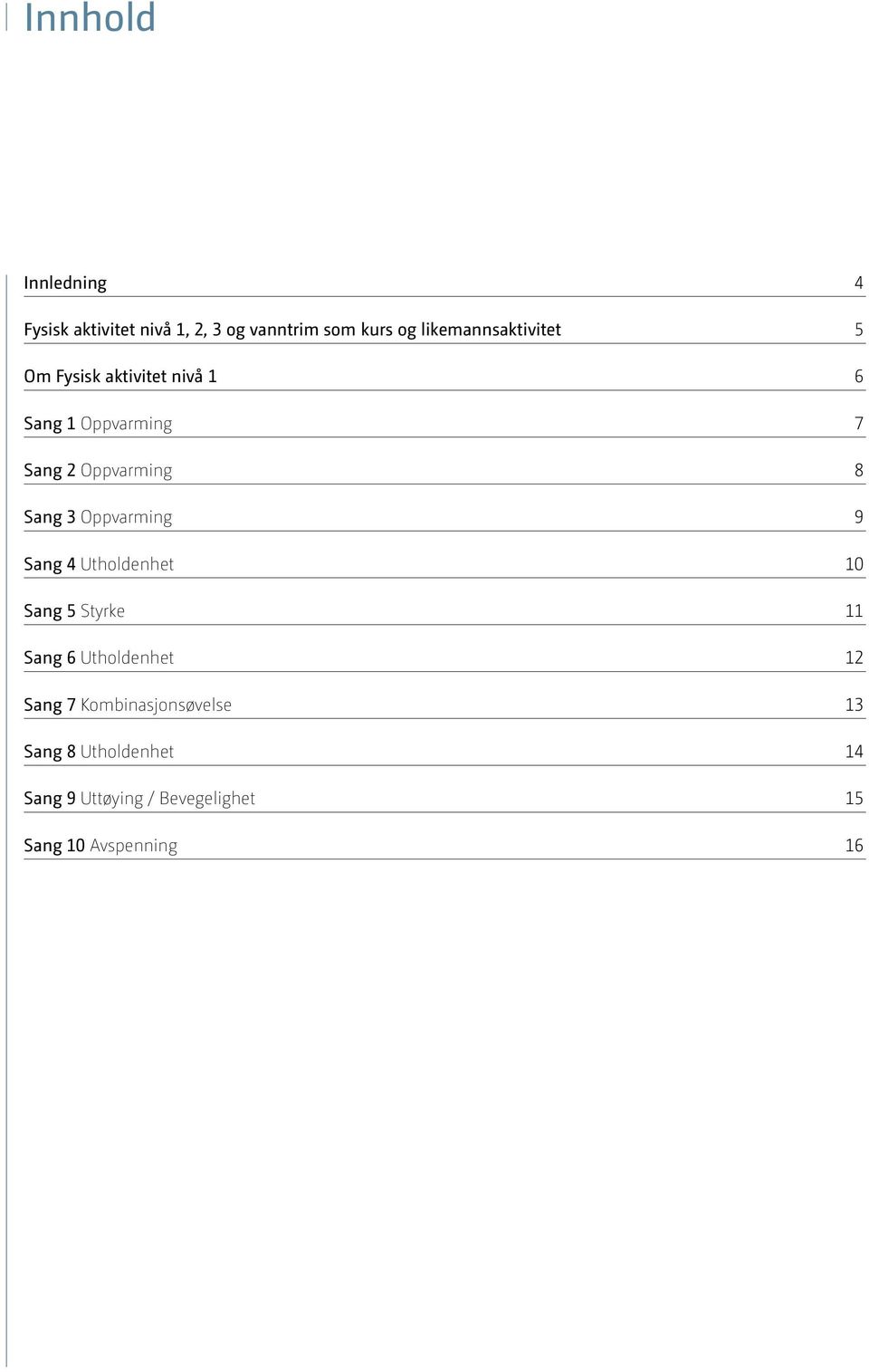 8 Sang 3 Oppvarming 9 Sang 4 Utholdenhet 10 Sang 5 Styrke 11 Sang 6 Utholdenhet 12 Sang