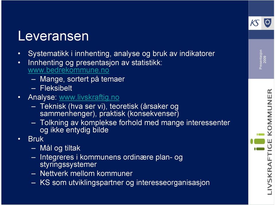 no Teknisk (hva ser vi), teoretisk (årsaker og sammenhenger), praktisk (konsekvenser) Tolkning av komplekse forhold med mange