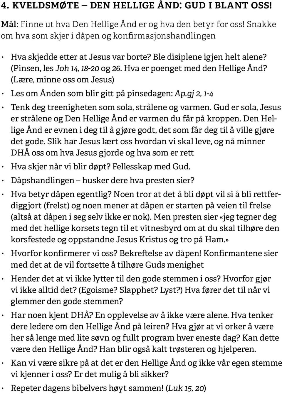 (Lære, minne oss om Jesus) Les om Ånden som blir gitt på pinsedagen: Ap.gj 2, 1-4 Tenk deg treenigheten som sola, strålene og varmen.