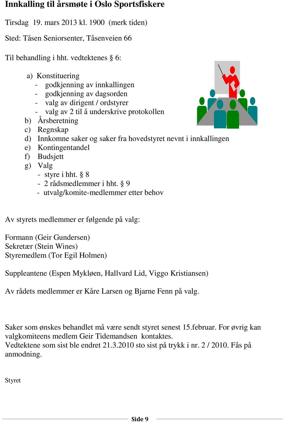 Innkomne saker og saker fra hovedstyret nevnt i innkallingen e) Kontingentandel f) Budsjett g) Valg - styre i hht. 8-2 rådsmedlemmer i hht.