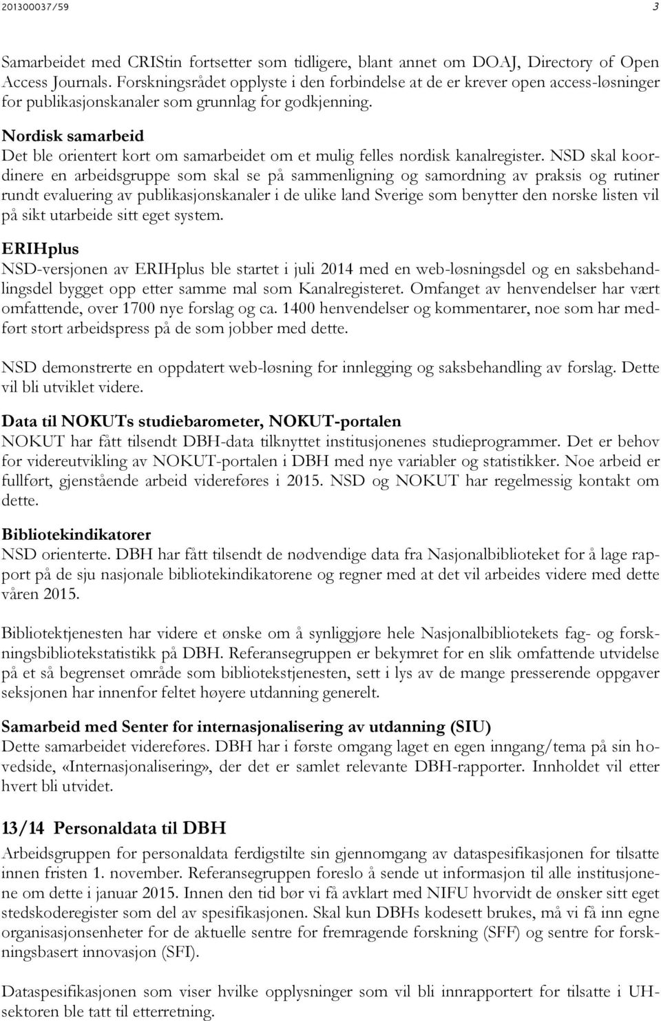 Nordisk samarbeid Det ble orientert kort om samarbeidet om et mulig felles nordisk kanalregister.